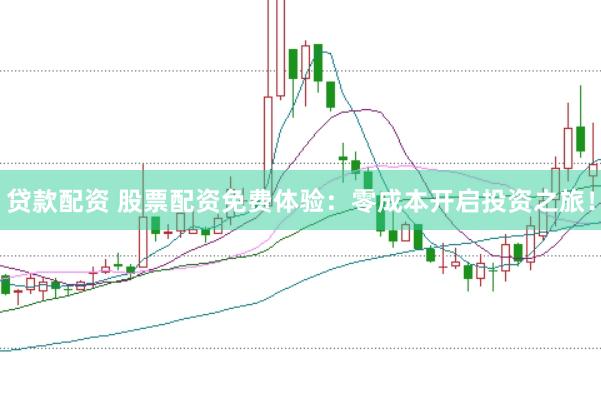 贷款配资 股票配资免费体验：零成本开启投资之旅！