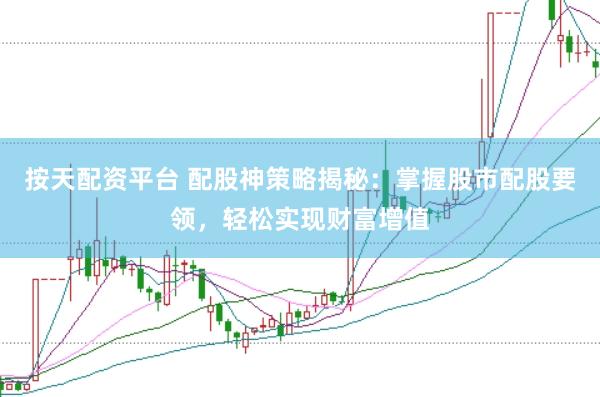 按天配资平台 配股神策略揭秘：掌握股市配股要领，轻松实现财富增值