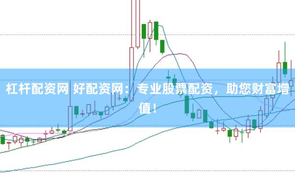 杠杆配资网 好配资网:专业股票配资,助您财富增值!