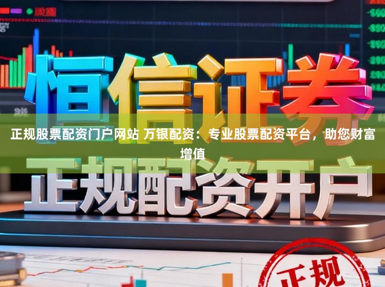 正规股票配资门户网站 万银配资：专业股票配资平台，助您财富增值