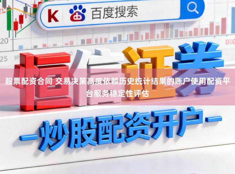 股票配资合同 交易决策高度依赖历史统计结果的账户使用配资平台服务稳定性评估