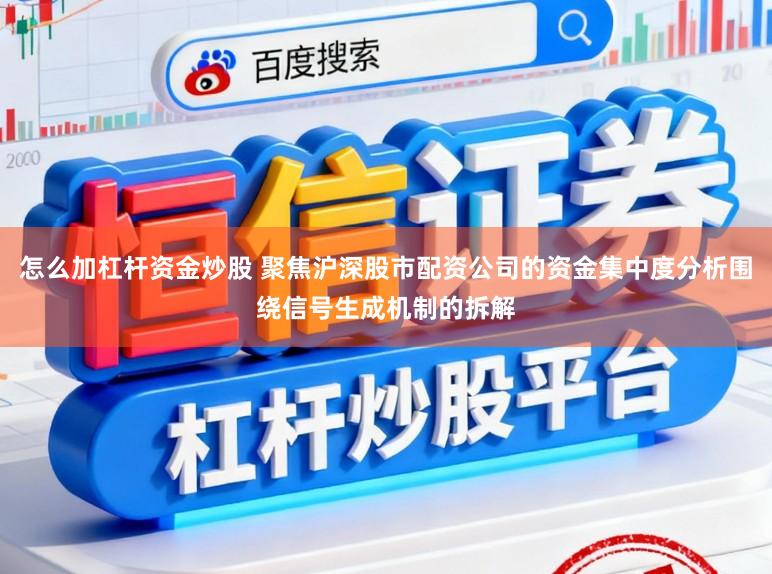 怎么加杠杆资金炒股 聚焦沪深股市配资公司的资金集中度分析围绕信号生成机制的拆解