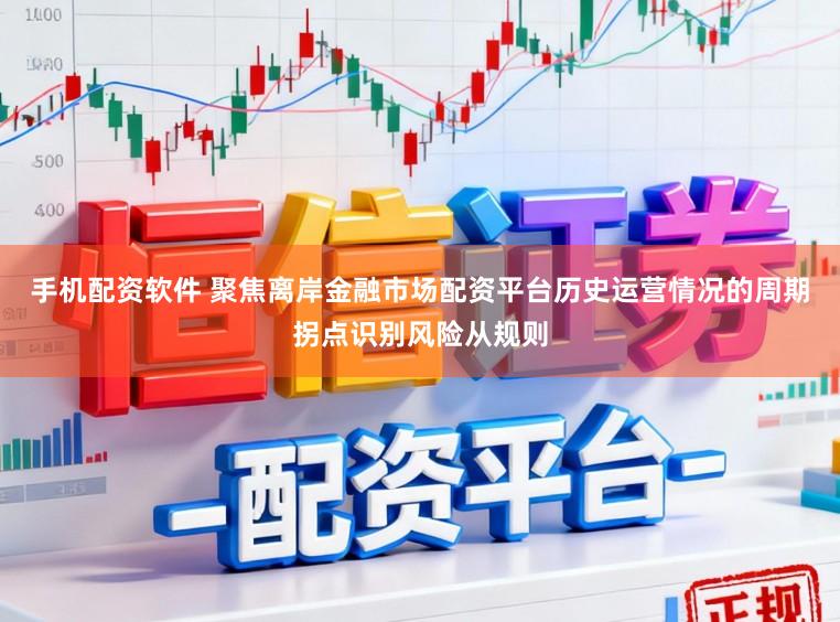 手机配资软件 聚焦离岸金融市场配资平台历史运营情况的周期拐点识别风险从规则