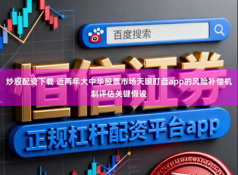 炒股配资下载 近两年大中华股票市场天眼盯盘app的风险补偿机制评估关键假设