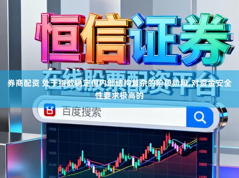 券商配资 处于指数稳定但内部结构复杂的阶段阶段,对资金安全性要求极高的