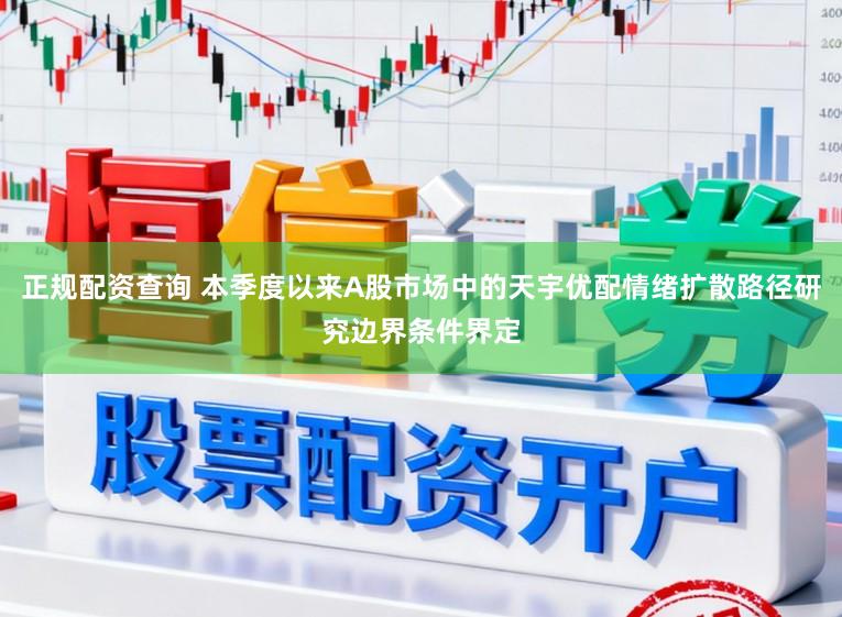 正规配资查询 本季度以来A股市场中的天宇优配情绪扩散路径研究边界条件界定