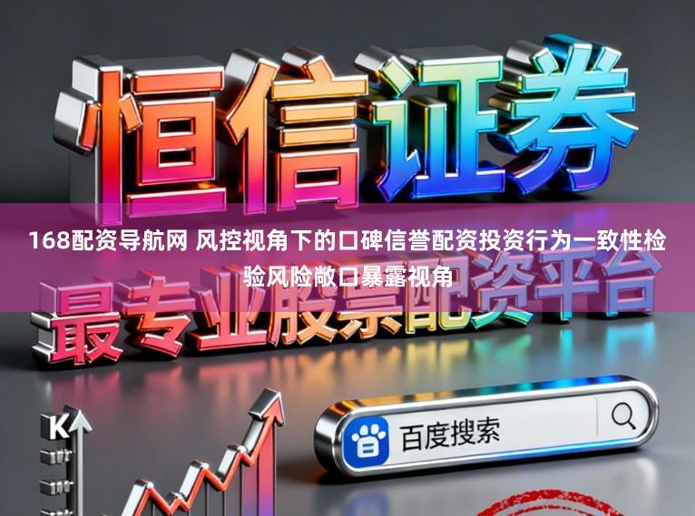 168配资导航网 风控视角下的口碑信誉配资投资行为一致性检验风险敞口暴露视角