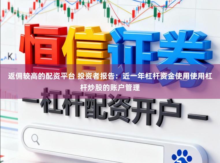 返佣较高的配资平台 投资者报告：近一年杠杆资金使用使用杠杆炒股的账户管理