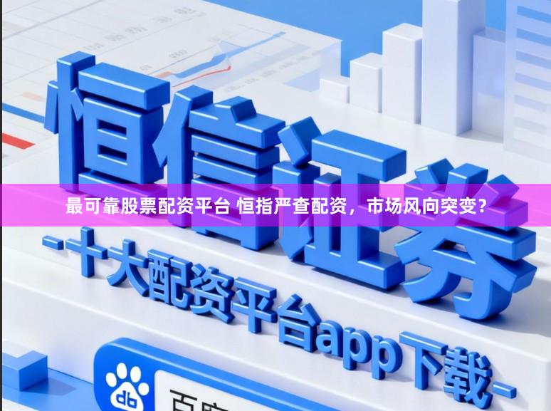 最可靠股票配资平台 恒指严查配资，市场风向突变？